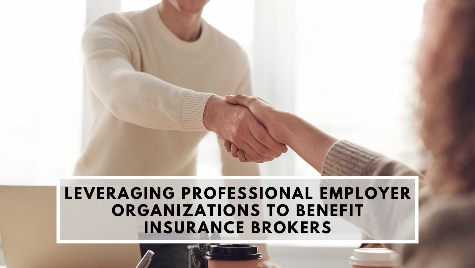 Leveraging Professional Employer Organizations to Benefit Insurance Brokers