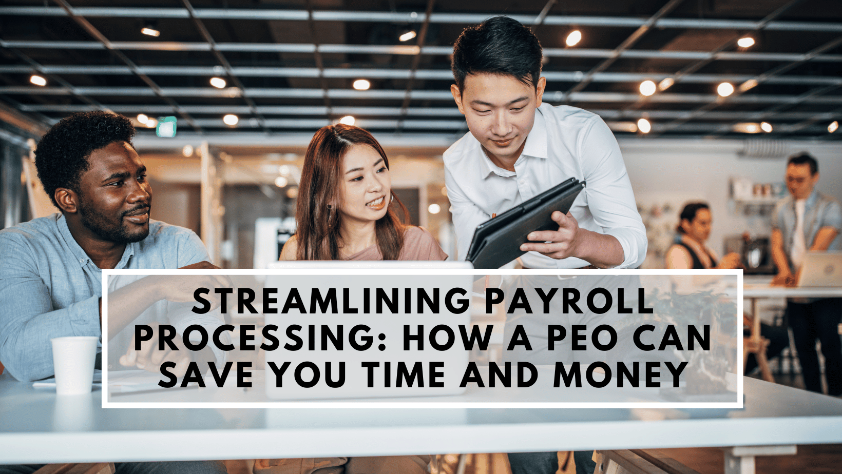 Streamlining Payroll Processing: How a PEO Can Save You Time and Money